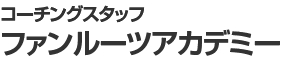 コーチングスタッフ ファンルーツアカデミー